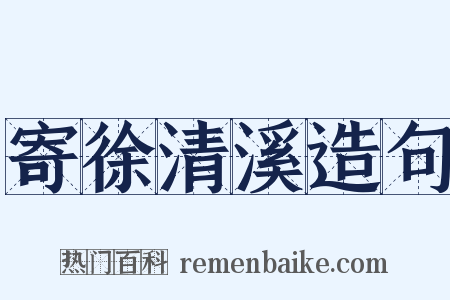 寄徐清溪造句是什么意思的图片